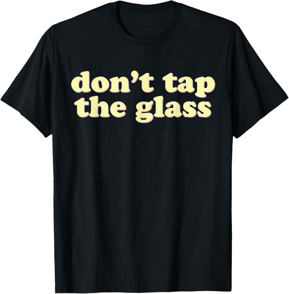 Amazon.com: Don't Tap The Glass | Ironic Warning Funny Meme T